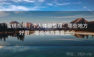 蜜桃视频｜个人体验整理：哪些地方好用，哪些地方需要适应