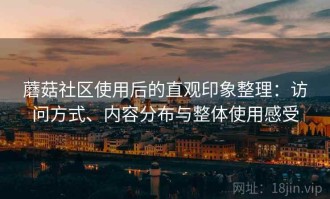 蘑菇社区使用后的直观印象整理：访问方式、内容分布与整体使用感受