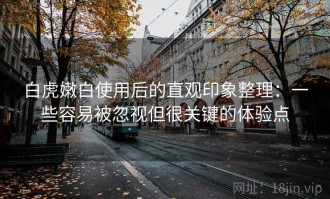 白虎嫩白使用后的直观印象整理：一些容易被忽视但很关键的体验点