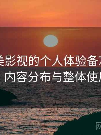 关于天美影视的个人体验备忘：访问方式、内容分布与整体使用感受