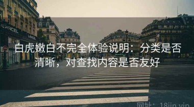 白虎嫩白不完全体验说明：分类是否清晰，对查找内容是否友好