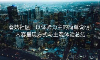 蘑菇社区｜以体验为主的简单说明：内容呈现方式与主观体验总结