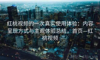 红桃视频的一次真实使用体验：内容呈现方式与主观体验总结，首页—红桃视频