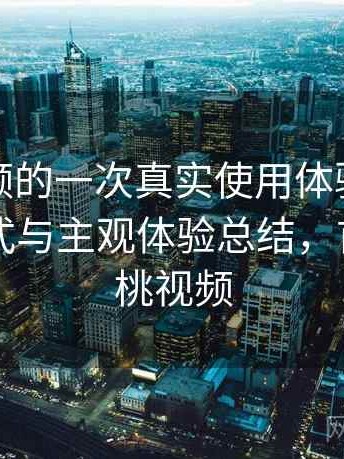 红桃视频的一次真实使用体验：内容呈现方式与主观体验总结，首页—红桃视频