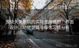 围绕天美影院的实际使用感想：界面设计、功能逻辑与操作习惯分析
