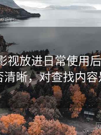 把天美影视放进日常使用后的感受：分类是否清晰，对查找内容是否友好