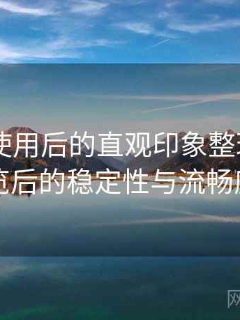 白虎91使用后的直观印象整理：长时间浏览后的稳定性与流畅度表现
